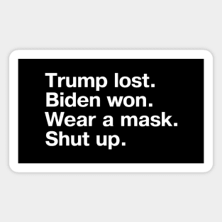 Trump lost. Biden won. Wear a mask. Shut up. Magnet